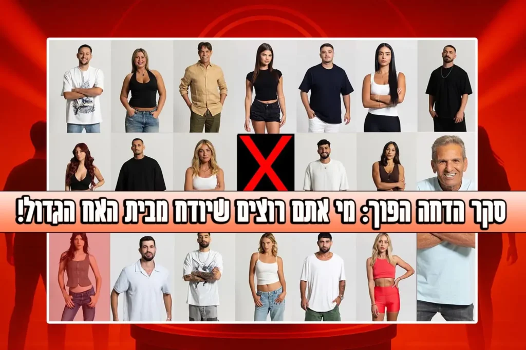 סקר הדחה הפוך: מי אתם רוצים שיודח מבית האח הגדול?