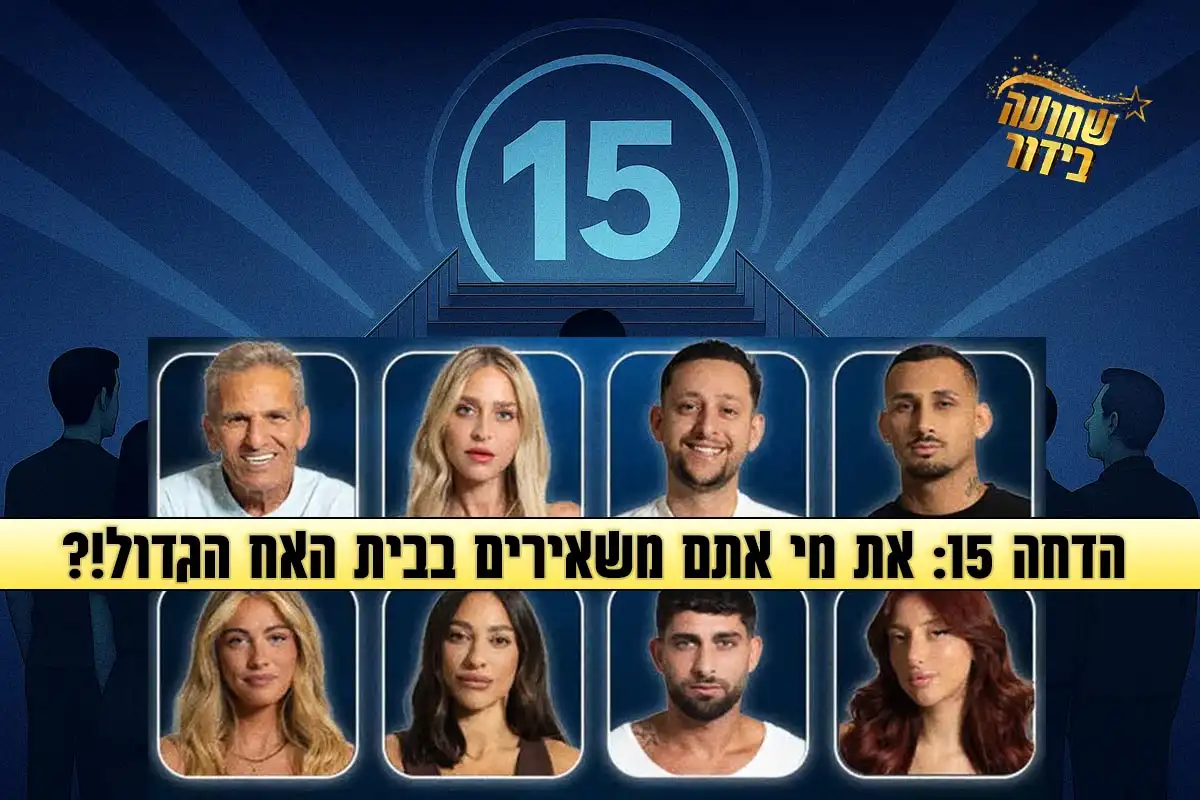 סקר הדחה 15 לעונה: את מי אתם משאירים בבית האח הגדול 2025?