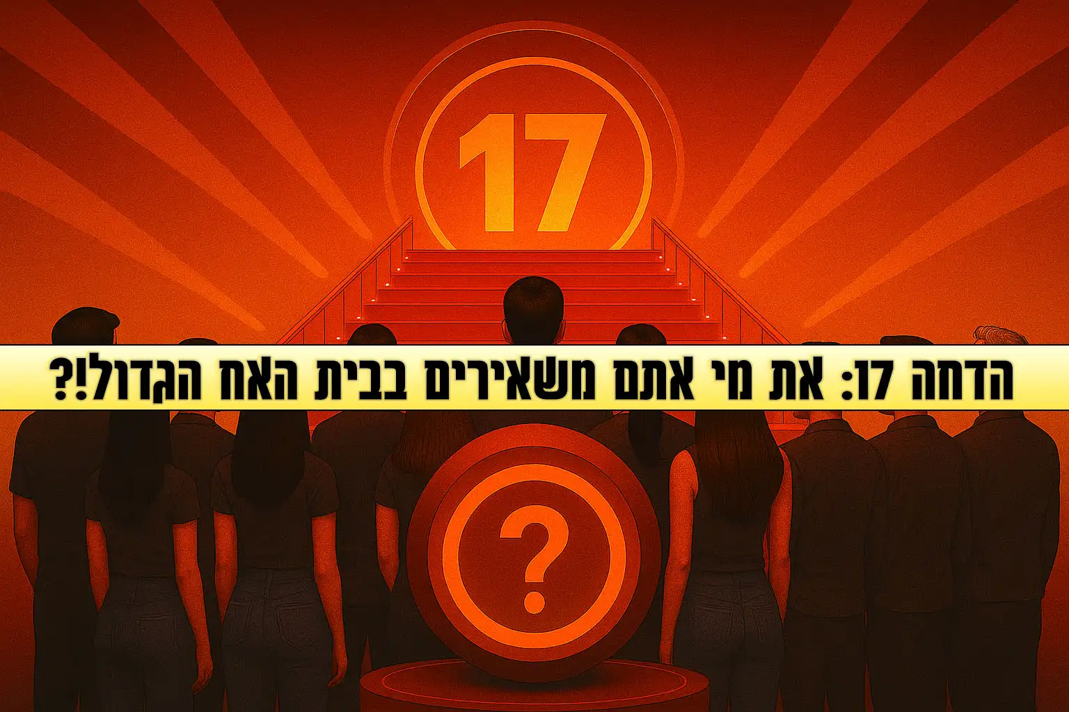 סקר הדחה 17 לעונה: את מי אתם משאירים בבית האח הגדול 2025?