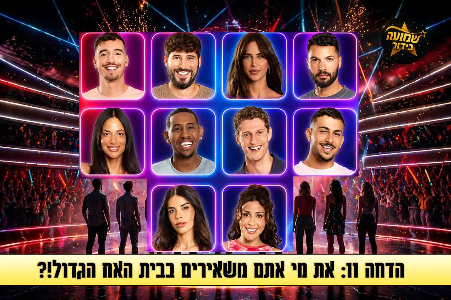 סקר הדחה 11: את מי אתם משאירים בבית האח הגדול 2026?
